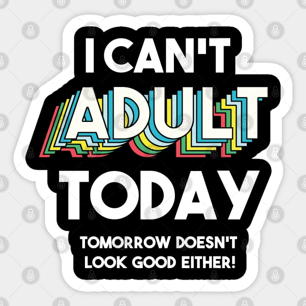 I can't adult today tomorrow doesn't look good either Sticker by SuperrSunday